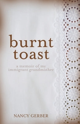 Burnt Toast: A Memoir of My Immigrant Grandmother by Gerber, Nancy