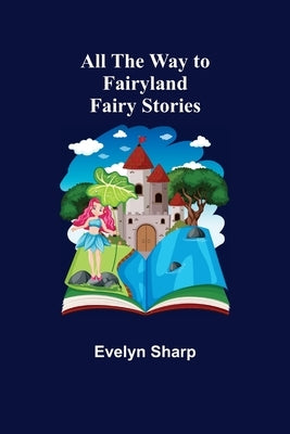 All the Way to Fairyland: Fairy Stories by Sharp, Evelyn