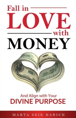 Fall In Love With Money: And Align with Your Divine Purpose by Harich, Marta Skik