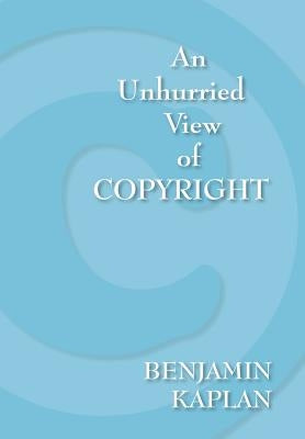 An Unhurried View of Copyright by Kaplan, Benjamin