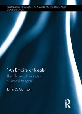 An Empire of Ideals: The Chimeric Imagination of Ronald Reagan by Garrison, Justin D.