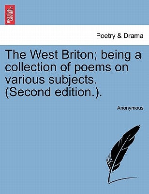 The West Briton; Being a Collection of Poems on Various Subjects. (Second Edition.). by Anonymous