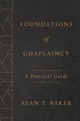 Foundations of Chaplaincy: A Practical Guide by Baker, Alan T.