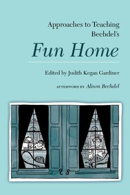 Approaches to Teaching Bechdel's Fun Home by Gardiner, Judith Kegan