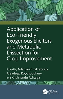 Application of Eco-Friendly Exogenous Elicitors and Metabolic Dissection for Crop Improvement by Chakraborty, Nilanjan