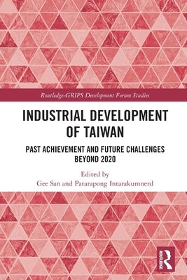 Industrial Development of Taiwan: Past Achievement and Future Challenges Beyond 2020 by San, Gee