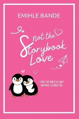 Not The Storybook Love: Love The Biblical Way Without Losing You by Bande, Emihle