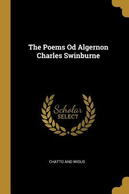 The Poems Od Algernon Charles Swinburne by Widus, Chatto And