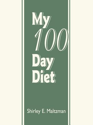 My 100 Day Diet: A Continuous Chronological Record Depicting an Account of What Ia Ate by Maltzman, Shirley E.