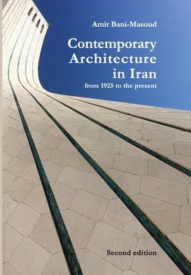 Contemporary Architecture in Iran: from 1925 to the present by Bani-Masoud, Amir