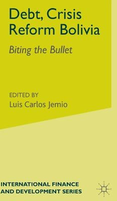 Debt, Crisis Reform Bolivia: Biting the Bullet by Jemio, L.