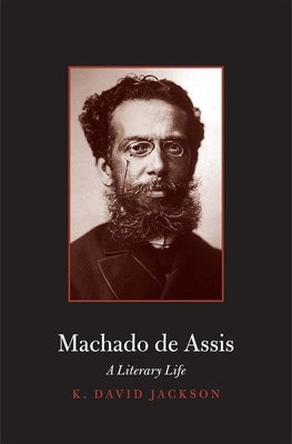 Machado de Assis: A Literary Life by Jackson, K. David