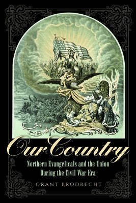 Our Country: Northern Evangelicals and the Union During the Civil War Era by Brodrecht, Grant R.