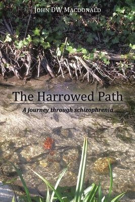 The Harrowed Path: A Journey Through Schizophrenia by MacDonald, John Dw