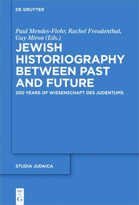 Jewish Historiography Between Past and Future: 200 Years of Wissenschaft Des Judentums by Mendes-Flohr, Paul
