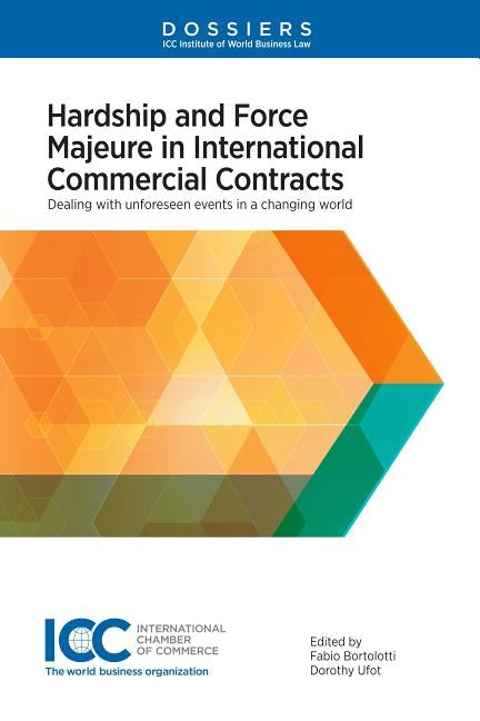 Hardship and Force Majeure in International Commercial Contracts: Dealing with Unforeseen Events in a Changing World by Bortolotti, Fabio