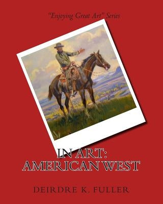 In Art: American West by Fuller, Deirdre K.