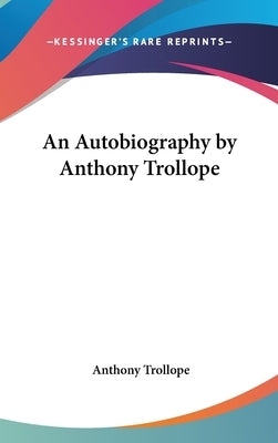 An Autobiography by Anthony Trollope by Trollope, Anthony