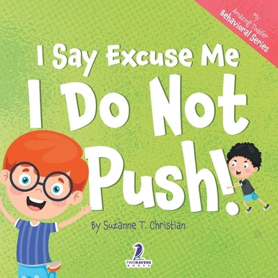 I Say Excuse Me. I Do Not Push!: An Affirmation-Themed Toddler Book About Not Pushing (Ages 2-4) by Christian, Suzanne T.