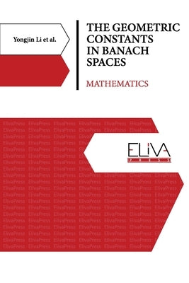 The Geometric Constants in Banach Spaces: Mathematics by Li, Yongjin