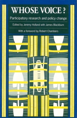 Whose Voice?: Participatory Research and Policy Change by Holland, Jeremy