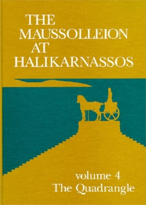 The Maussolleion at Halikarnassos. Reports of the Danish Archaeological Expedition to Bodrum: 4 the Quadrangle by Jeppesen, Kristian
