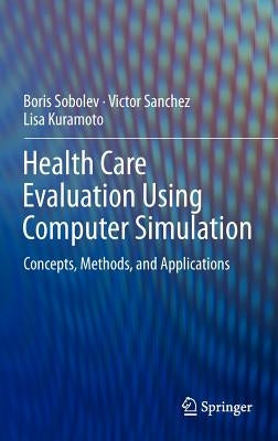 Health Care Evaluation Using Computer Simulation: Concepts, Methods, and Applications by Sobolev, Boris