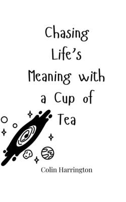 Chasing Life's Meaning with a Cup of Tea by Harrington, Colin