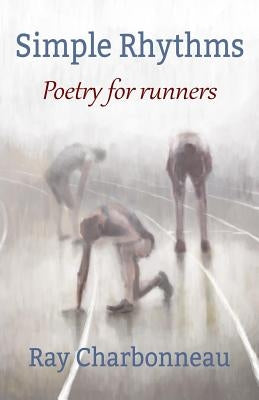 Simple Rhythms: Poetry for Runners by Charbonneau, Ray