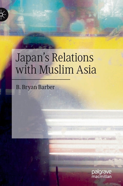 Japan's Relations with Muslim Asia by Barber, B. Bryan