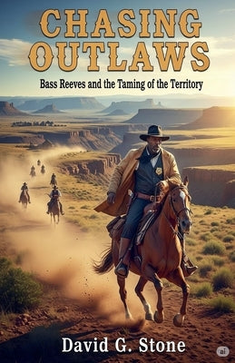 Chasing Outlaws: Bass Reeves and the Taming of the Territory by Stone, David G.
