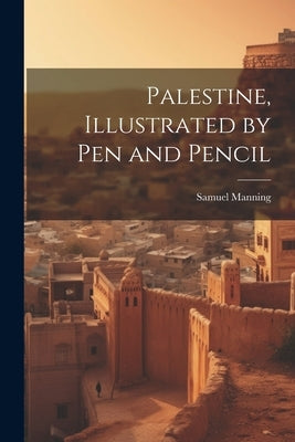 Palestine, Illustrated by pen and Pencil by Manning, Samuel