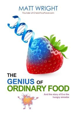 The Genius of Ordinary Food: The story of Eva the Hungry Amoeba by Wright, Matt