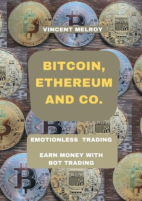 Bitcoin, Ethereum and Co.: Emotionless Trading Earn money with Bot Trading by Melroy, Vincent
