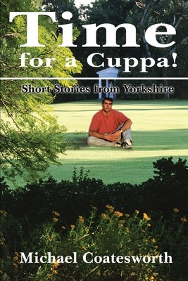 Time for a Cuppa!: Short Stories from Yorkshire by Coatesworth, Michael S.