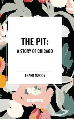 The Pit: A Story of Chicago by Norris, Frank