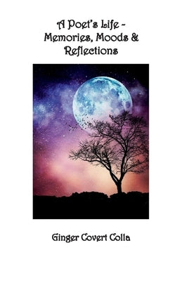 A Poet's Life: Memories, Moods & Reflections by Colla, Ginger Covert