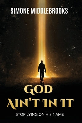 God Ain't In It: Stop Lying on His Name by Middlebrooks, Simone