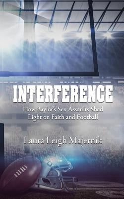Interference: How Baylor's Sex Assaults Shed Light on Faith and Football by Majernik, Laura Leigh