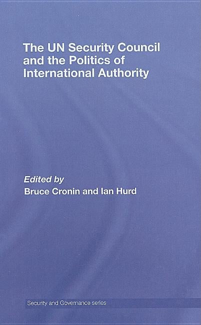 The Un Security Council and the Politics of International Authority by Cronin, Bruce