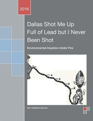Dallas Shot Me Up Full of Lead but I Never Been Shot: Environmental Injustice Under Fire by Sims, Fredrick, Sr.