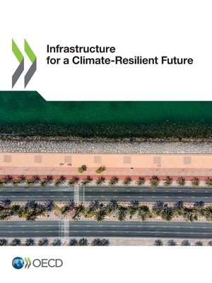 Infrastructure for a Climate-Resilient Future by Oecd