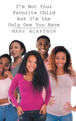 I'm Not Your Favorite Child but I'm the Only One You Have by McArthur, Mary