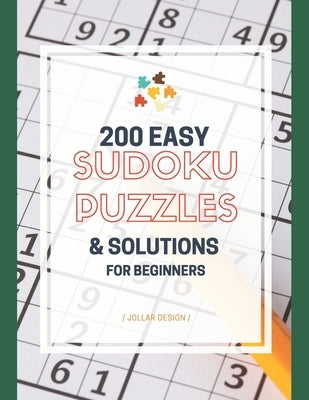 200 Easy Sudoku Puzzles for Beginners: Sudoku for Beginners - Puzzles and Solutions: Easy Sudoku Puzzles and Solutions Short Time Game by Design, Jollar