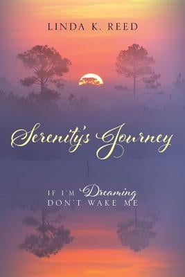 Serenity's Journey: If I'm Dreaming Don't Wake Me by Reed, Linda K.