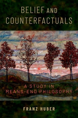 Belief and Counterfactuals: A Study in Means-End Philosophy by Huber, Franz