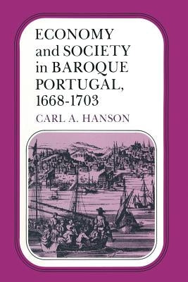 Economy and Society in Baroque Portugal, 1668-1703 by Hanson, Carl A.