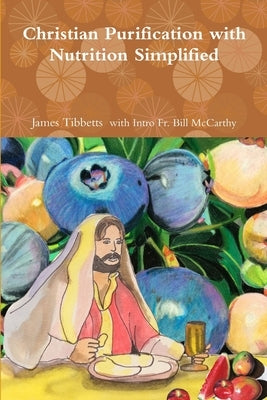 Christian Purification with Nutrition Simplified by James Tibbetts, Bill McCarthy and