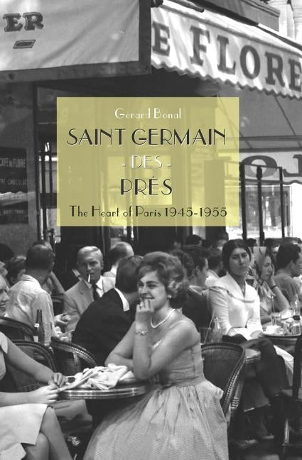 Saint Germain des Pr s: The Heart of Paris 1945-1955 by Bonal, G. Rard