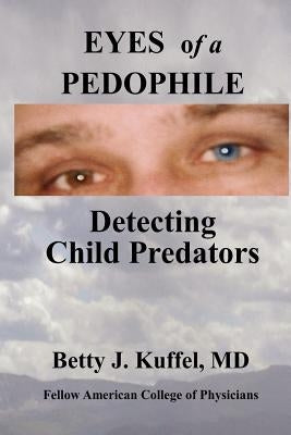 Eyes of a Pedophile: Detecting Child Predators by Kuffel, Betty J.